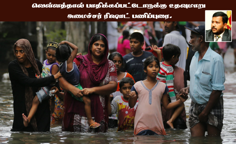 வெள்ளத்தால் பாதிக்கப்பட்டோருக்கு உதவுமாறு அமைச்சர் ரிஷாட் பணிப்புரை.